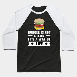 Burger Is Not A Trend, It's A Way Of Life Baseball T-Shirt